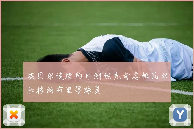 埃贝尔谈续约计划优先考虑帕瓦尔和格纳布里等球员