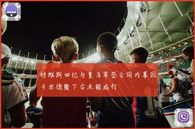 特维斯回忆与皇马草签合同内幕因卡尔德隆下台未能成行