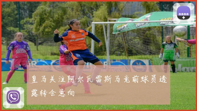 皇马关注阿尔瓦雷斯马竞前球员透露转会意向